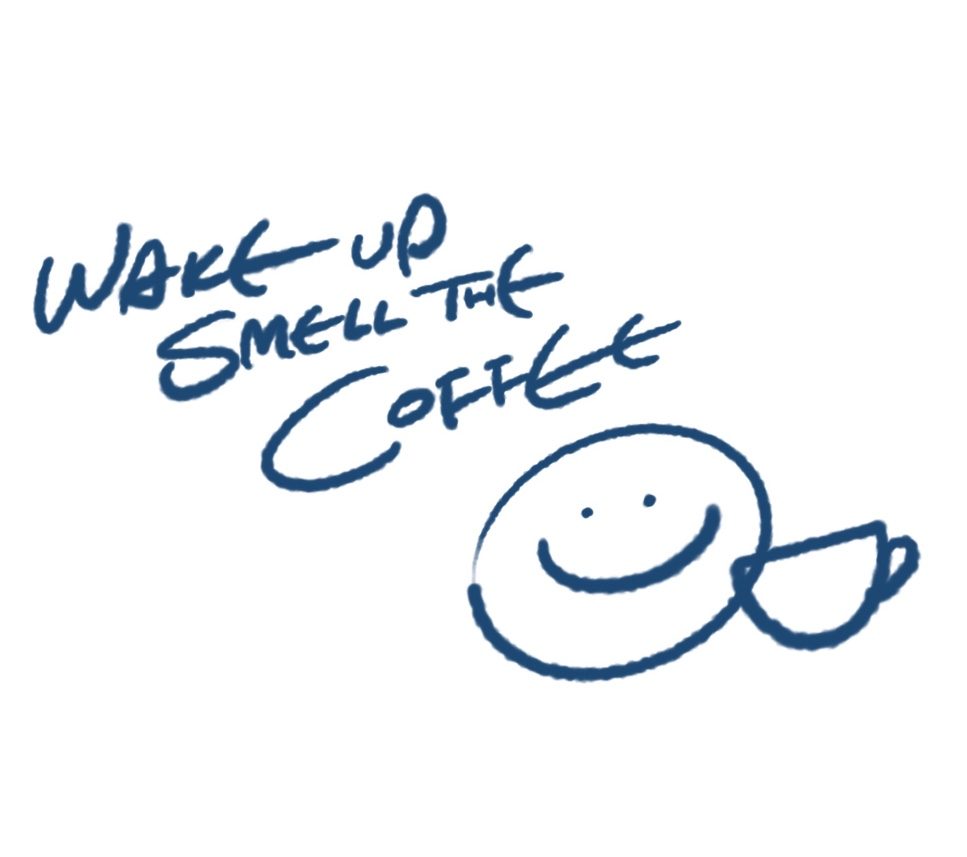 Wake up & smell the coffee!